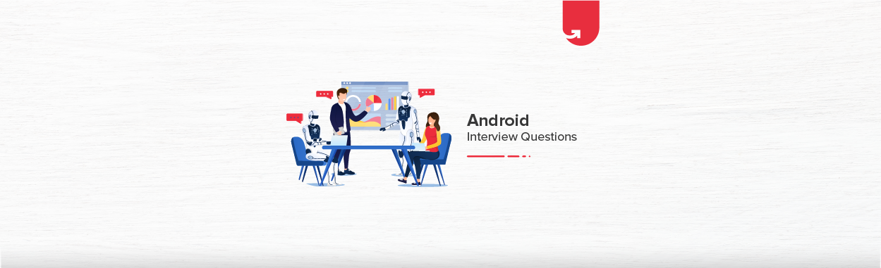 24 Must Read Android Interview Questions and Answers [For Freshers ...