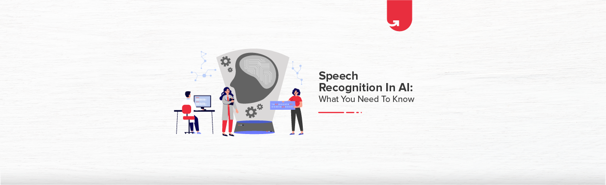 Speech Recognition in AI: What you Need to Know? | upGrad blog