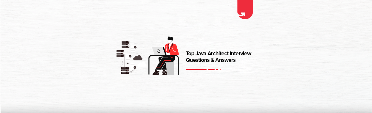 Top 16 Java Architect Interview Questions & Answers | upGrad blog
